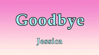 Goodbye  JessicaLyrics [upl. by Lulu754]