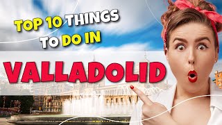 TOP 10 Things to do in Valladolid Spain 2023 [upl. by Delila239]