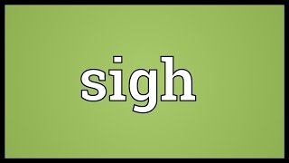 Sigh Meaning [upl. by Jet820]