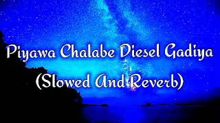 Piyawa Chalabe Diesel Gadiya Slowed And Reverb [upl. by Lleinad]