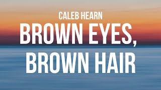 Caleb Hearn  Brown Eyes Brown Hair Lyrics [upl. by Enilorak974]