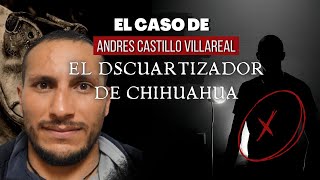 El Caso de El Dscuartizador de chihuahua  Andrés castillo  Criminalista Nocturno [upl. by Katherine]