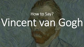 How to Pronounce Vincent Van Gogh CORRECTLY [upl. by Kenney]