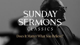 Classic Sunday Sermon Does It Matter What You Believe [upl. by Naret]