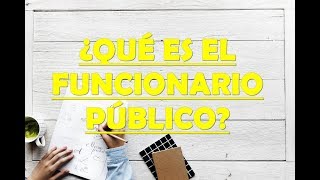 ¿QUÉ ES UN FUNCIONARIO PÚBLICO [upl. by Aramahs409]