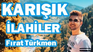 KARIŞIK İLAHİLER Fırat Türkmen [upl. by Ronnie]