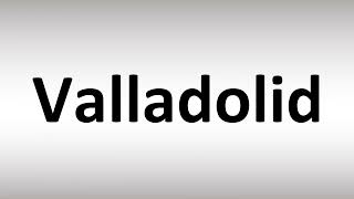 How to Pronounce Valladolid [upl. by Auria115]