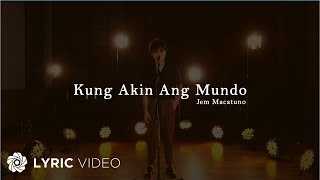 Kung Akin Ang Mundo  Jem Macatuno Lyrics [upl. by Howlyn]