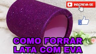 COMO FORRAR LATA COM EVA  COMO DECORAR LATA SELANDO [upl. by Adlai]